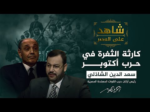 شاهد على العصر | الفريق الشاذلي يكشف عن المتسببين في ثغرة حرب أكتوبر 73