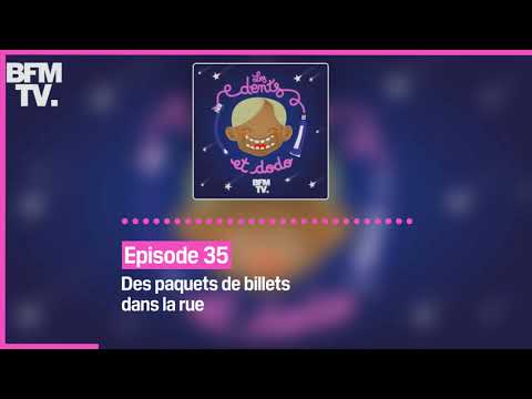 Episode 35 : Des paquets de billets dans la rue - Les dents et dodo