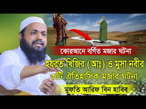 হযরত খিজির ও মূসা নবীর তিনটি ঐতিহাসিক মজার ঘটনা । মুফতি আরিফ বিন হাবিব ।  Arif Bin Habib Bangla waz