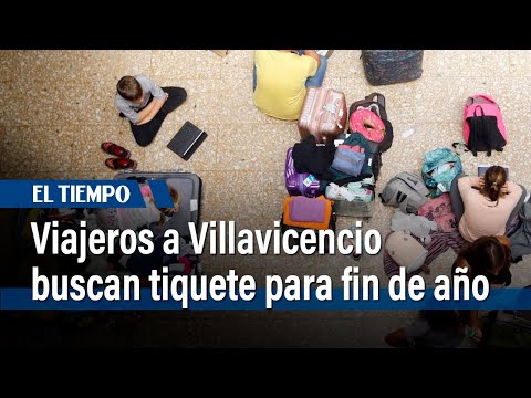 Drama por conseguir tiquetes hacia los Llanos Orientales en fin de a&ntilde;o&nbsp;&nbsp; |&nbsp;El Tiempo