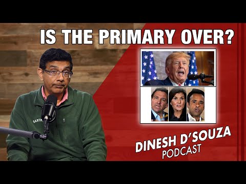 IS THE PRIMARY OVER? Dinesh D&rsquo;Souza Podcast Ep745