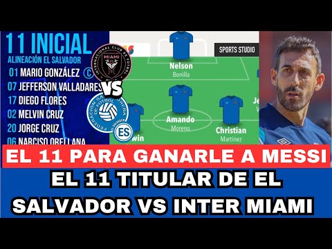 EL 11 TITULAR DE EL SALVADOR VS INTER MIAMI EL 11 PARA QUE LA SELECTA LE GANE A MESSI EN EL CUSCA