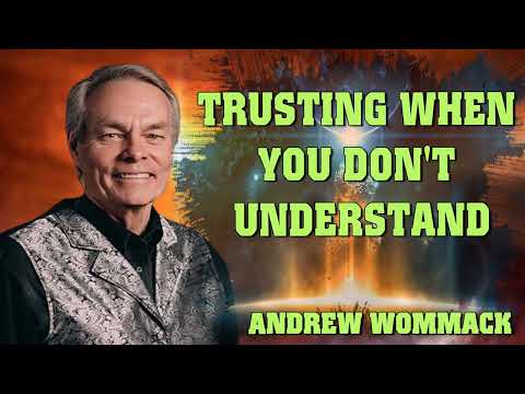 Andrew Wommack Ministries 2023 - Trusting When You Don't Understand