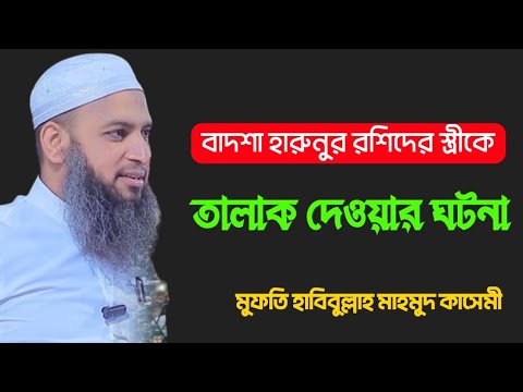 বাদশা হারুনুর রশিদের স্ত্রীকে তালাক দেওয়ার ঘটনা। মুফতি হাবিবুল্লাহ মাহমুদ কাসেমী।