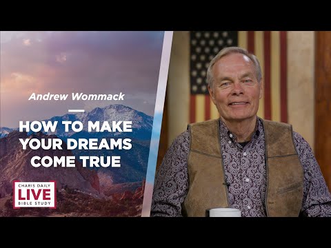 How to Make Your Dreams Come True - Andrew Wommack - CDLBS for November 23, 2023