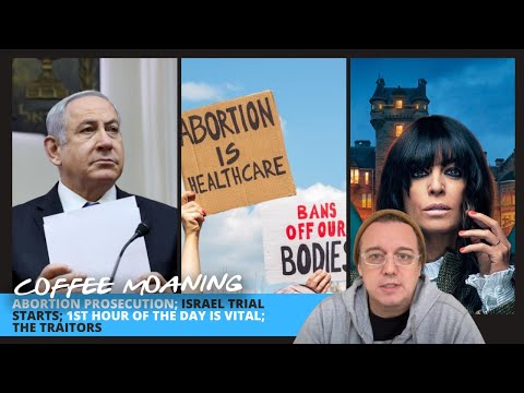 COFFEE MOANING Abortion Prosecution; Israel Trial Starts; 1st Hour of the DAY is VITAL; The Traitors