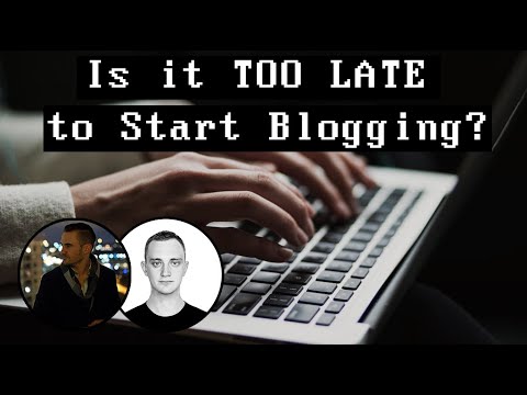 Is it TOO LATE to Start Blogging?