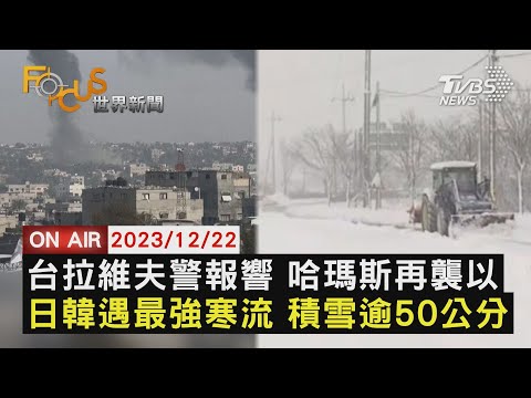 台拉維夫警報響 哈瑪斯再襲以  日韓遇最強寒流 積雪逾50公分【1222 FOCUS世界新聞LIVE】