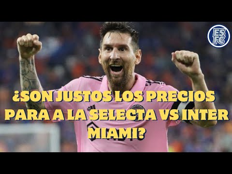 DEBATE: &iquest;Son justos los precios para ver a la Selecta vs Inter Miami?