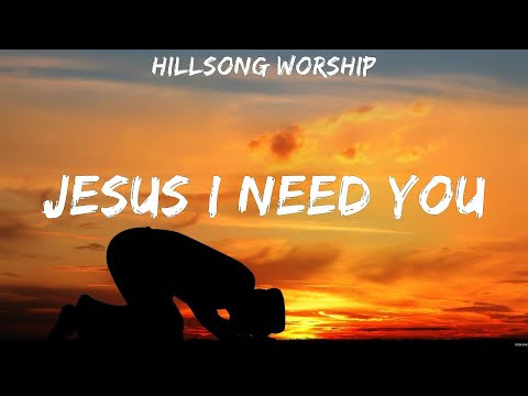 Hillsong Worship - Jesus I Need You (Lyrics) Casting Crowns, Hillsong UNITED, Bethel Music