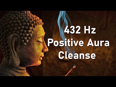 Positive Aura Cleanse, 432 Hz, Positive Energy Vibration, Cleanse Negative Energy, Deep Meditation