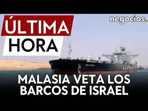 &Uacute;LTIMA HORA | Malasia proh&iacute;be la entrada de barcos con bandera israel&iacute; en sus puertos por la guerra