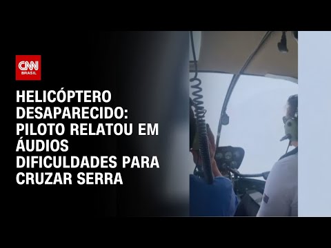 Piloto de helic&oacute;ptero desaparecido em SP relatou em &aacute;udios dificuldades para cruzar serra | CNN 360&ordm;