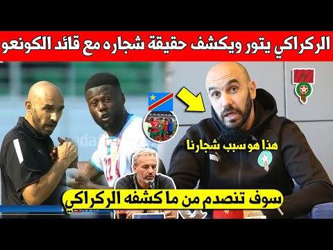 عاجل وليد الركراكي يخرج عن صمته ويكشف سبب شجاره مع قائد منتخب الكونغو في بعد التعادل المنتخب المغربي