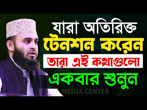 যারা অতিরিক্ত টেনশন করে তারা কথাটি মন দিয়ে শুনুন। mizanur rahman azhari,মিজানুর রহমান আজহারী=5/11