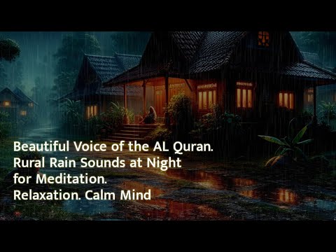 Beautiful Voice of the AL Quran. Rural Rain Sounds at Night for Meditation. Relaxation. Calm Mind