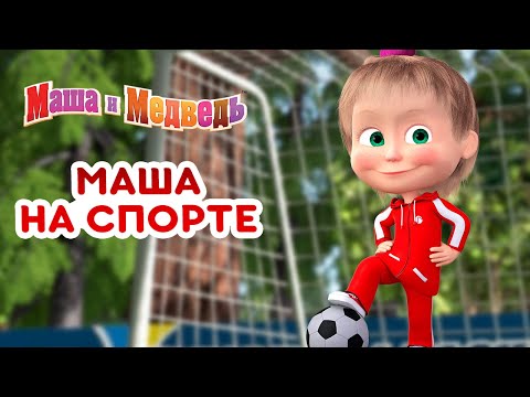 Маша и Медведь 👱&zwj;♀️👧 Маша на спорте! ⚽🏅 Коллекция лучших спортивных серий про Машу 🎬