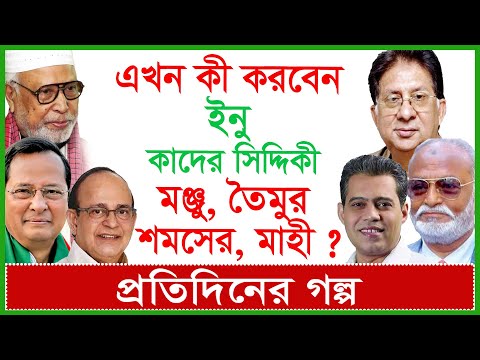 এখন কী করবেন ইনু, কাদের সিদ্দিকী, মঞ্জু, তৈমুর, শমসের, মাহী ? প্রতিদিনের গল্প | 