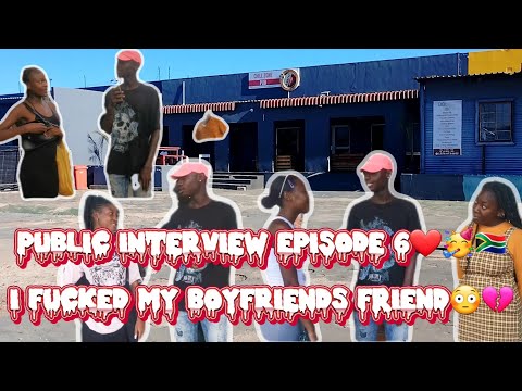 she 🍆🍑 her boyfriends friend😳😳[PUBLIC INTERVIEW EPISODE 6]❤️🥳🇿🇦