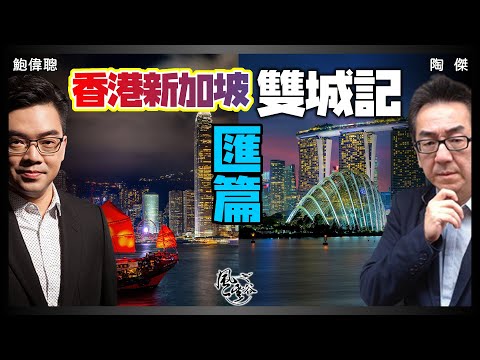 SP.30：香港新加坡雙城記（匯篇）｜風雲谷｜一至日10pm｜陶傑 鮑偉聰