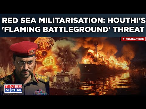 Red Sea Militarisation: Houthis Issued &lsquo;Flaming Battleground&rsquo; Threat Warning US Against Interference