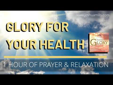 Glory For Your Health | 1 Hour of Prayer &amp;amp; Relaxation | Healing Sounds | Joshua Mills &amp;amp; Janet Mills