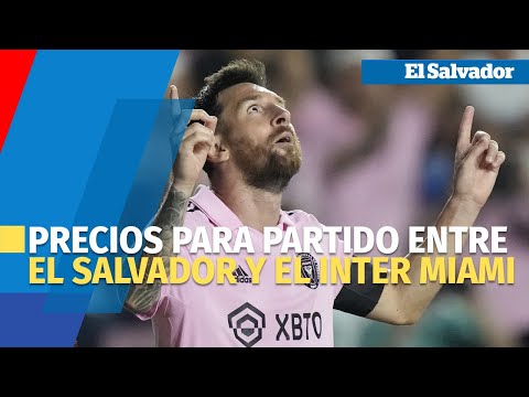 Conoce los precios para partido entre El Salvador y el Inter Miami de Messi