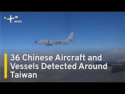 36 Chinese Aircraft and Vessels Detected Around Taiwan  | TaiwanPlus News