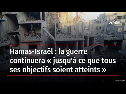 Hamas-Isra&euml;l : la guerre continuera &laquo; jusqu'&agrave; ce que tous ses objectifs soient atteints &raquo;