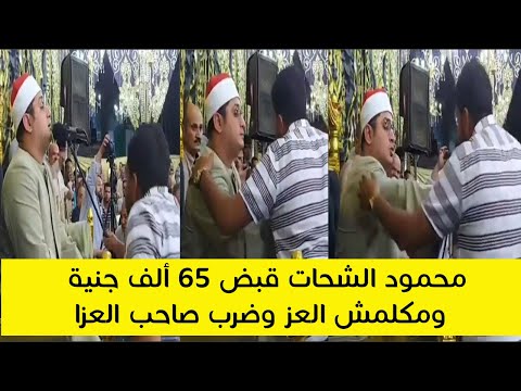 بعدما أخذ من صاحب العزا 65 ألف جنية  الشيخ محمود الشحات رفض يكمل التلاوة وضرب صاحب العزا فى صدره