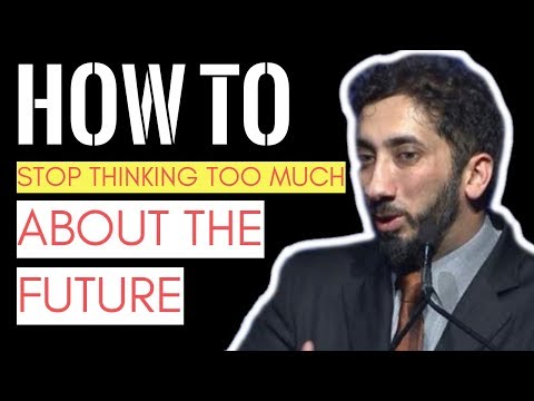 How to Stop Thinking Too Much About Future I Nouman Ali Khan I 2019