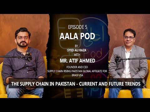 Aala Pod - The Supply Chain in Pakistan | Current and Future Trends with Mr. Atif Ahmed✓