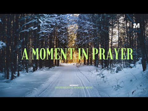 A MOMENT IN PRAYER - Instrumental Worship Music + Soaking worship music