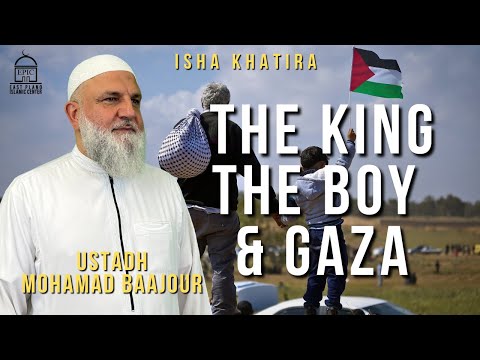The King, The Boy, &amp; Gaza | Isha Khatira | Ustadh Mohamad Baajour