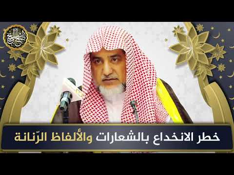 خطر الانخداع بالشعارات والألفاظ الرنانة | الشيخ صالح آل الشيخ