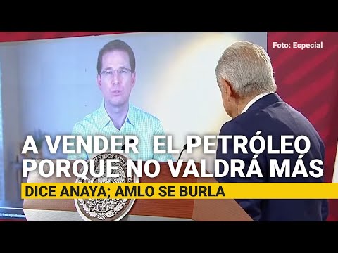 &ldquo;A vender todo el petr&oacute;leo ya porque no valdr&aacute; nada&rdquo;, dice Anaya. AMLO se burla