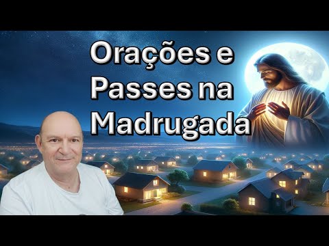 Ora&ccedil;&otilde;es, Passes e Salmos na Madrugada,20 de julho, Equipe Bezerra de Menezes