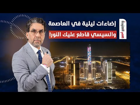 ناصر: المصريين عايشين في الضلمة والسيسي خاربها إضاءات ليلية في العاصمة الإدارية!