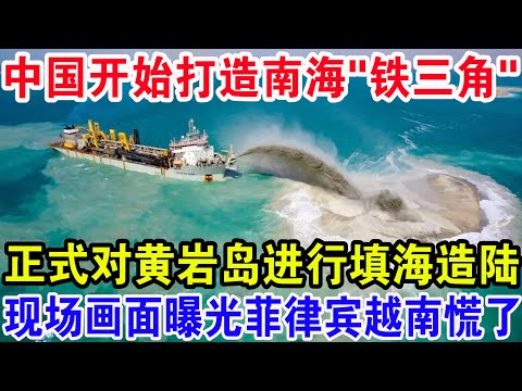 中国开始打造南海&ldquo;铁三角&rdquo;，正式对黄岩岛进行填海造陆，现场画面曝光菲律宾越南慌了