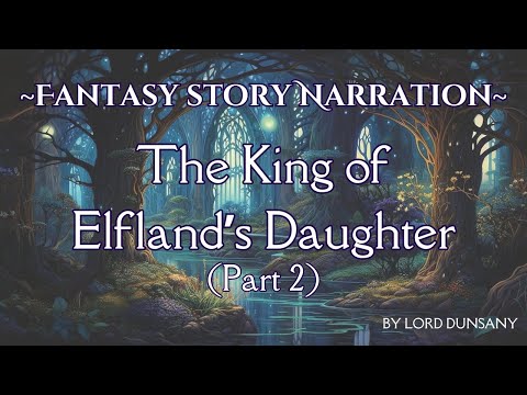 🌙Twilight Tales: 🧝&zwj;♀️The King of Elfland&rsquo;s Daughter by Lord Dunsany (Part 2) - A Fantasy Sleep Story