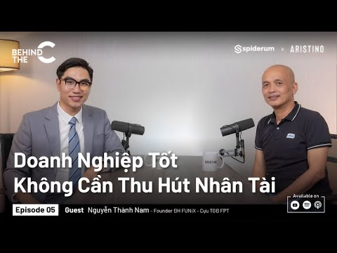 Doanh Nghiệp Tốt Kh&ocirc;ng Cần Thu H&uacute;t Nh&acirc;n T&agrave;i | Nguyễn Th&agrave;nh Nam | Cựu TGĐ FPT | BEHIND THE C EP 5