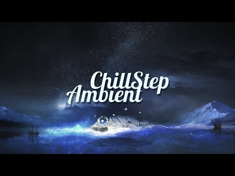 ChillStep &amp; Ambient Mix 2020 [2 Hours]