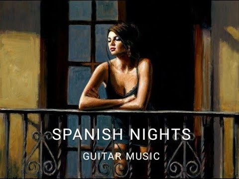 Spanish Nights Guitar Music - Sensual, Relaxing, Beautiful Love Music