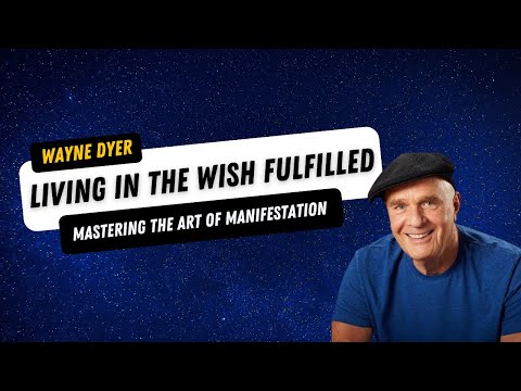 Wayne Dyer &mdash; LIVING IN THE WISH FULFILLED | Achieve Your Dream Reality NOW