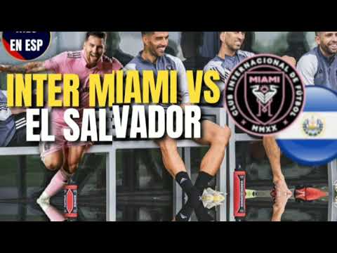 El Salvador vs Inter Miami: Pretemporada con Messi y Su&aacute;rez Resumen y M&aacute;s