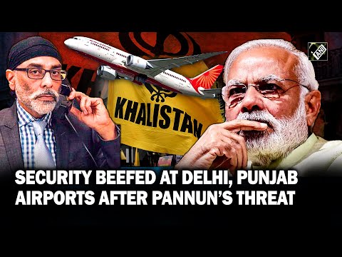 Security intensifies at Delhi, Punjab Airports amid Khalistani Pannun&rsquo;s threat to Air India flights