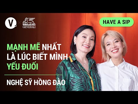 Mạnh mẽ nhất l&agrave; l&uacute;c biết m&igrave;nh yếu đuối - Nghệ sỹ Hồng Đ&agrave;o | Have a Sip EP99