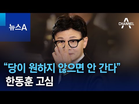 &ldquo;당이 원하지 않으면 안 간다&rdquo;&hellip;한동훈 고심 | 뉴스A