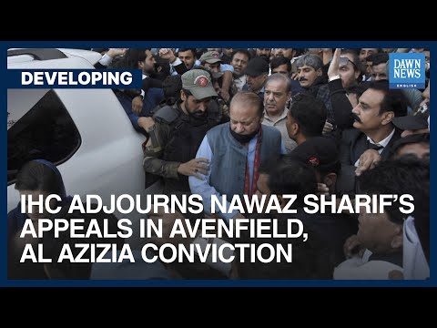 IHC Adjourns Nawaz Sharif&amp;rsquo;s Appeals In Avenfield, Al Azizia Conviction | Dawn News English