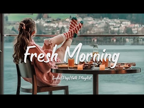 Fresh Morning | Songs to say hello a new day ❤ Positive vibes | Acoustic/Indie/Pop/Folk Playlist